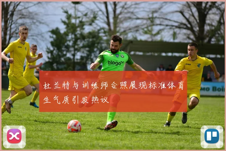 杜兰特与训练师合照展现标准体育生气质引发热议